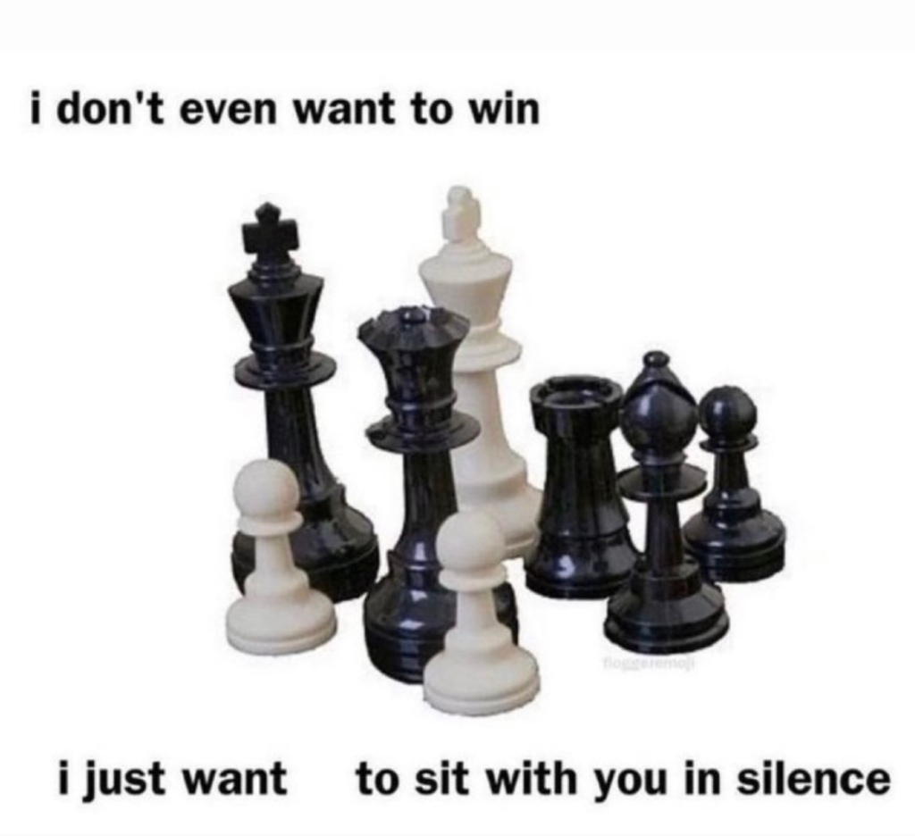 mixed chess pieces, mostly black with three white pieces, and text that reads "i don't even want to win. i just want to sit with you in silence."